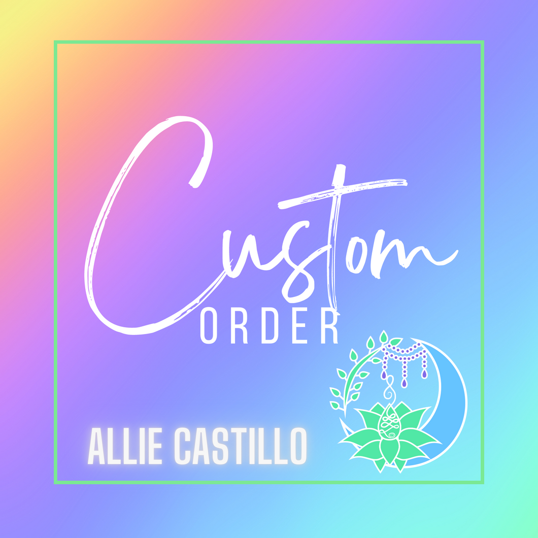 Custom order for Allie Castillo